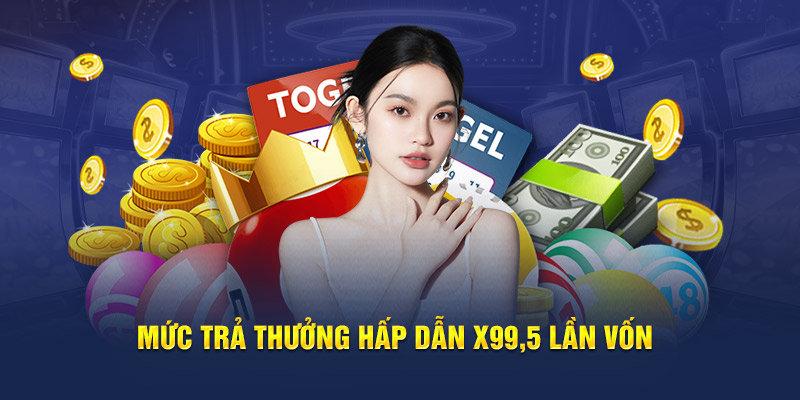 Mức trả thưởng hấp dẫn x99,5 lần vốn 